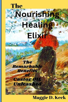 The Nourishing Healing Elixir: The Remarkable Benefits of Castor Oil Unleashed
