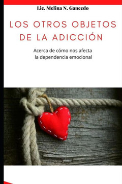 Los otros objetos de la adicción. Acerca de cómo nos afecta la dependencia emocional