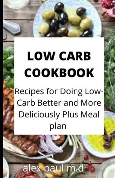 Low Carb Cookbook: 75 Recipes for Doing Low-Carb Better and More Deliciously Plus Meal plan