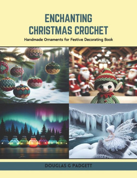 Enchanting Christmas Crochet: Handmade Ornaments for Festive Decorating Book