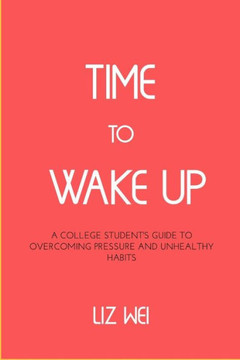 Time to Wake Up: The college student's guide to overcoming pressure and unhealthy habits