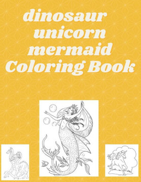 Dinosaur Unicorn Mermaid Coloring Book for Kids Ages 4-8: Unique Coloring Pages Paperback