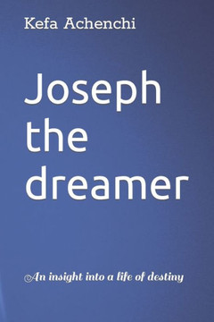 Joseph the dreamer: An insight into a life of destiny
