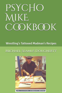 PsYcHo MikE Cookbook: Wrestling's Tattooed Madman's Recipes