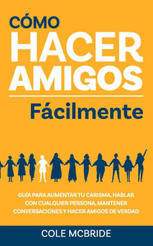 Cómo hacer amigos fácilmente: Guía para aumentar tu carisma, hablar con cualquier persona, mantener conversaciones y hacer amigos de verdad