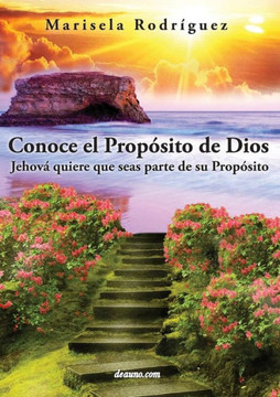 Conoce El Proposito de Dios: Jehova Quiere Que Seas Parte de Su Proposito Conoce El Proposito de Dios: Jehova Quiere Que Seas Parte de Su Proposito