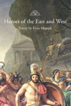 Heroes of the East and West: Poetry by Evan Mantyk