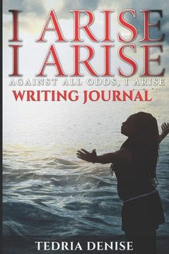 I Arise, I Arise, Against All Odds I Arise: Writing Journal
