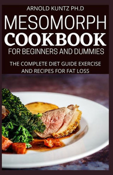 Mesomorph Cookbook for Beginners and Dummies: The Complete Diet Guide Exercise and Recipes for Fat Loss