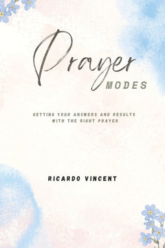 Prayer Modes: Getting your answers and results with the right prayer Prayer Modes: Getting your answers and results with the right prayer