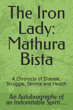 The Iron Lady: Mathura Bista: A Chronicle of Disease, Struggle, Service and Health