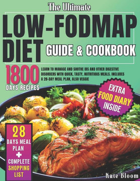 The Ultimate Low-FODMAP Diet Guide & Cookbook: Learn to Manage and Soothe IBS and Other Digestive Disorders with Quick, Tasty, Nutritious Meals. Inclu