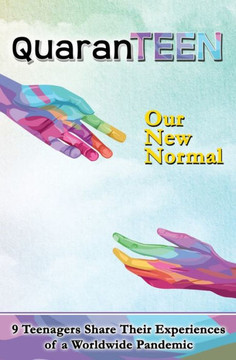 QuaranTEEN: Our New Normal: Nine Teenagers Share Their Experience of a Worldwide Pandemic