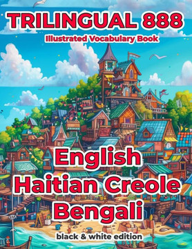 Trilingual 888 English Haitian Creole Bengali Illustrated Vocabulary Book: Help your child become multilingual with efficiency