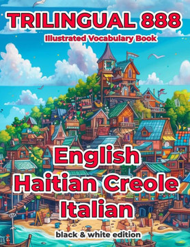 Trilingual 888 English Haitian Creole Italian Illustrated Vocabulary Book: Help your child become multilingual with efficiency