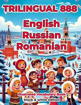 Trilingual 888 English Russian Romanian Illustrated Vocabulary Book: Help your child become multilingual with efficiency