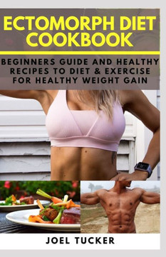 Ectomorph Diet Cookbook: Beginners Guide and Healthy Recipes to Diet & Exercise for Healthy Weight Gain