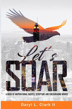 Let's Soar: A Book of Inspirational Quotes, Scripture and Encouraging Words.