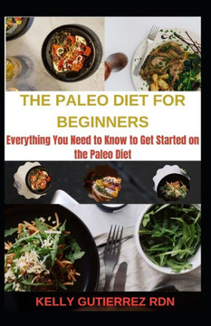 The Paleo Diet for Beginners: Everything You Need to Know to Get Started on the Paleo Diet