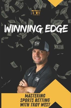 Winning Edge: Mastering Sports Betting with Troy West: Your Comprehensive Guide to Transforming Betting Strategies and Achieving Con