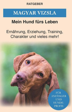 Magyar Vizsla: Das Magyar Vizsla Buch - Erziehung, Training und Charakter von Magyar Vizsla