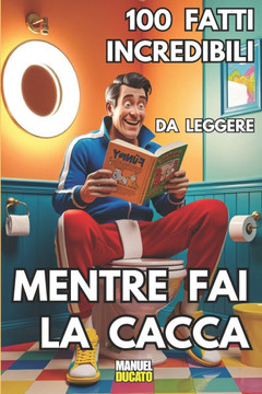 100 Fatti incredibili da leggere mentre fai la Cacca