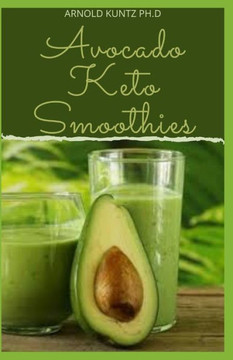 Avocado Keto Smoothies: 60 Amazing Recipes to to Make with Avocados