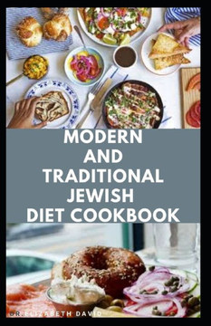 Modern and Traditional Jewish Diet Cookbook: Eating and Cooking The Israeli ways: Includes Meal Plan Food list and Delicious Recipes Modern and Traditional Jewish Diet Cookbook: Eating and Cooking The Israeli ways: Includes Meal Plan Food list and Delicious Recipes