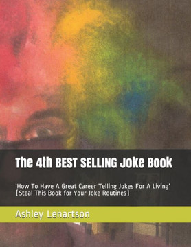 The 4th BEST SELLING Joke Book: 'How To Have A Great Career Telling Jokes For A Living' (Steal This Book for Your Joke Routines)