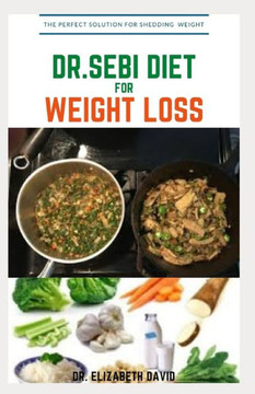 Dr.Sebi Diet for Weight Loss: Easy Guide On How To Lose Weight And Heal Through The Approved Dr. Sebi Alkaline Diet