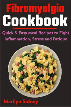 Fibromyalgia Cookbook: Quick & Easy Meal Recipes to Fight Inflammation, Stress and Fatigue