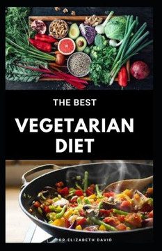 The Best Vegetarian Diet: The Best Guide To Eating Well and Healthy On A Vegetarian Diet: Includes Meal Plan, Food List and Cookbook