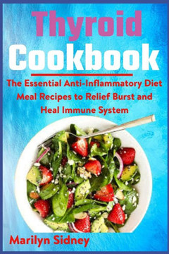Thyroid Cookbook: The Essential Anti-Inflammatory Diet Meal Recipes to Relief Burst and Heal Immune System