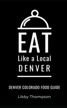Eat Like a Local-Denver: Denver Colorado Food Guide Eat Like a Local-Denver: Denver Colorado Food Guide