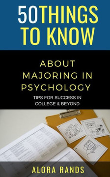50 Things to Know About Majoring in Psychology: Tips for Success in College & Beyond
