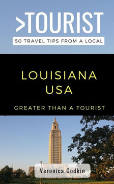 Greater Than a Tourist- Louisiana USA: 50 Travel Tips from a Local