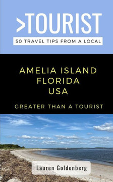 Greater Than a Tourist-Amelia Island Florida USA: 50 Travel Tips from a Local