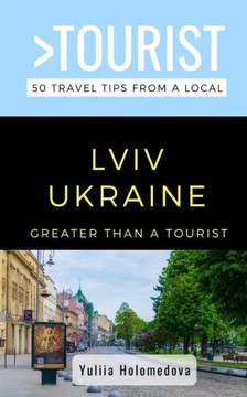 Greater Than a Tourist- LVIV Ukraine: 50 Travel Tips from a Local