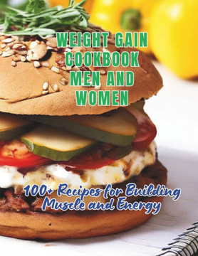Weight Gain Cookbook Men And Women: 100+ Recipes for Building Muscle and Energy