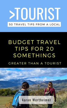 Greater Than a Tourist- Budget Travel Tips for 20 Somethings: 50 Travel Tips from a Local