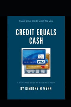 Credit Equals Cash: A Simplified Guide to Building Credit