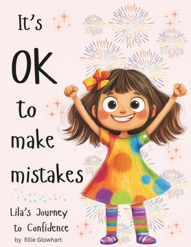 It's OK to Make Mistakes: Lila's Journey to Confidence: A Heartwarming Mindfulness Story for Kids About Self-Acceptance, Resilience, and Emotion