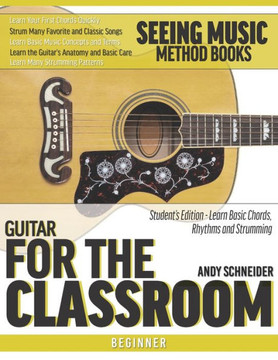 Guitar for the Classroom: Student's Edition - Learn Basic Chords, Rhythms and Strumming Guitar for the Classroom: Student's Edition - Learn Basic Chords, Rhythms and Strumming