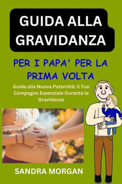 GUIDA ALLA GRAVIDANZA Per i papà per la prima volta: Navigare nella nuova paternità il tuo compagno essenziale durante la gravidanza GUIDA ALLA GRAVIDANZA Per i papà per la prima volta: Navigare nella nuova paternità il tuo compagno essenziale durante la gravidanza