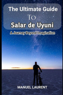 The Ultimate Guide to Salar de Uyuni: ""Salar de Uyuni: A Journey Beyond Imagination""