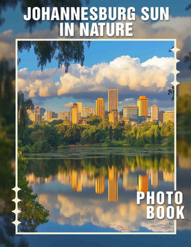 Johannesburg Sun in Nature Photo Book: Explore Stunning Images Of Johannesburg's Natural Beauty Through 40 Captivating Scenes