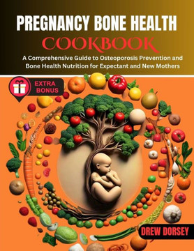 Pregnancy Bone Health Cookbook: A comprehensive guide to osteoporosis prevention and bone health nutrition for expectant and new mothers