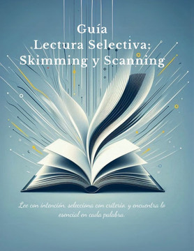 Guía Lectura Selectiva: Skimming y Scanning: Dominando el arte de la lectura