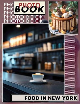 Food In New York Photo Book: Explore 40 Vibrant Images Showcasing Culinary Delights from the Big Apple
