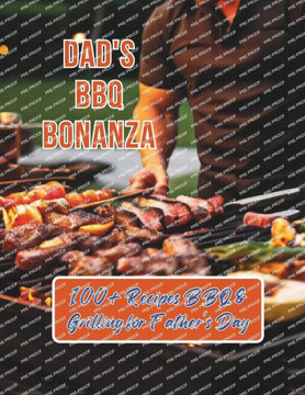 Dad's BBQ Bonanza: 100+ Recipes BBQ & Grilling for Father's Day